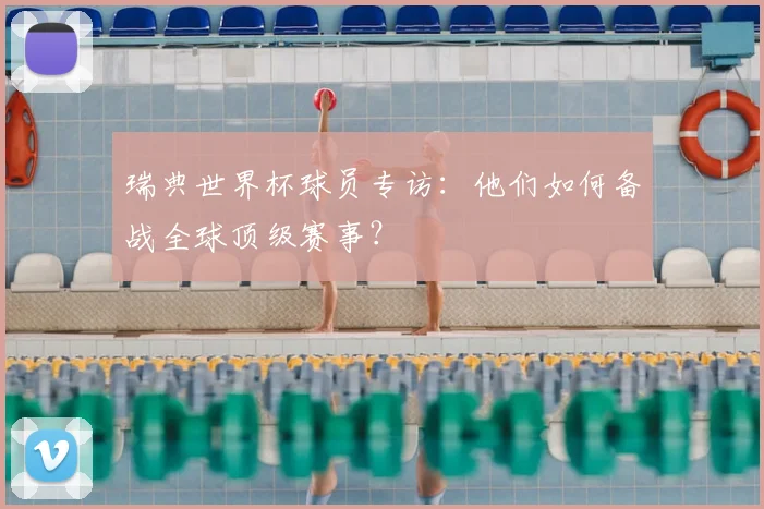 瑞典世界杯球员专访：他们如何备战全球顶级赛事？